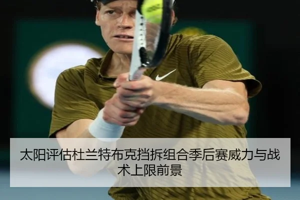 太阳评估杜兰特布克挡拆组合季后赛威力与战术上限前景